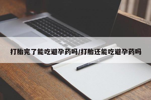 网上微信米非司酮片在线购打胎完了能吃避孕药吗/打胎还能吃避孕药吗