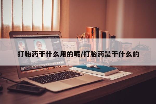 网上微信米非司酮片在线购打胎药干什么用的呢/打胎药是干什么的