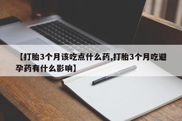 网上微信米非司酮片在线购【打胎3个月该吃点什么药,打胎3个月吃避孕药有什么影响】