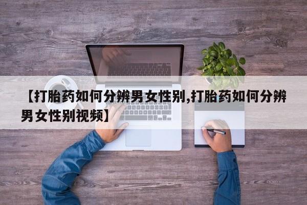 网上微信米非司酮片在线购【打胎药如何分辨男女性别,打胎药如何分辨男女性别视频】