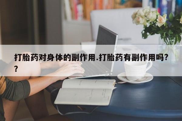 网上微信米非司酮片在线购打胎药对身体的副作用.打胎药有副作用吗?？