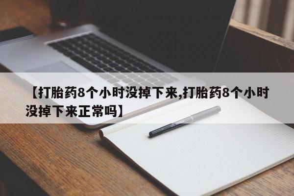 网上微信米非司酮片在线购【打胎药8个小时没掉下来,打胎药8个小时没掉下来正常吗】