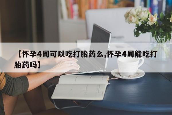 网上微信米非司酮片在线购【怀孕4周可以吃打胎药么,怀孕4周能吃打胎药吗】
