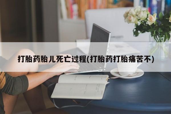 网上微信米非司酮片在线购打胎药胎儿死亡过程(打胎药打胎痛苦不)