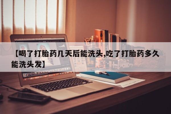 网上微信米非司酮片在线购【喝了打胎药几天后能洗头,吃了打胎药多久能洗头发】