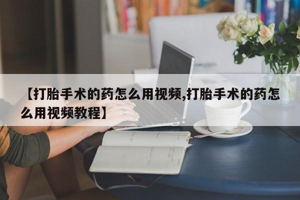网上微信米非司酮片在线购【打胎手术的药怎么用视频,打胎手术的药怎么用视频教程】