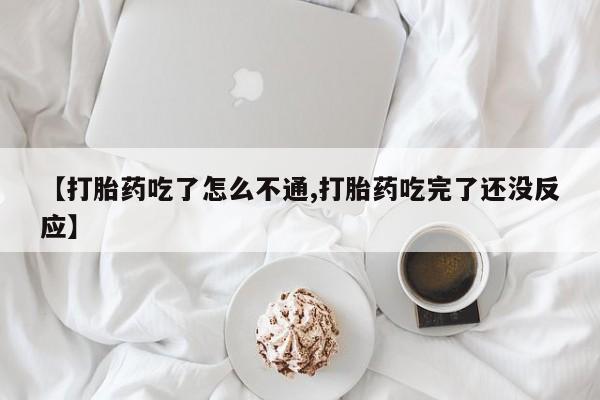 网上微信米非司酮片在线购【打胎药吃了怎么不通,打胎药吃完了还没反应】
