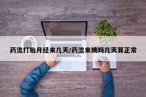 网上微信米非司酮片在线购药流打胎月经来几天/药流来姨妈几天算正常