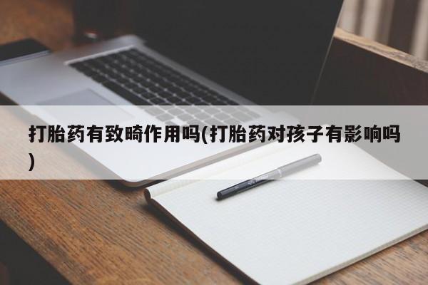 网上微信米非司酮片在线购打胎药有致畸作用吗(打胎药对孩子有影响吗)