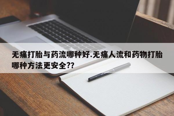网上微信米非司酮片在线购无痛打胎与药流哪种好.无痛人流和药物打胎哪种方法更安全??