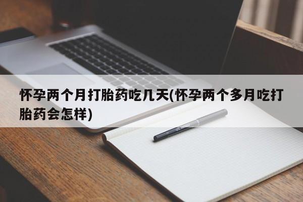 网上微信米非司酮片在线购怀孕两个月打胎药吃几天(怀孕两个多月吃打胎药会怎样)