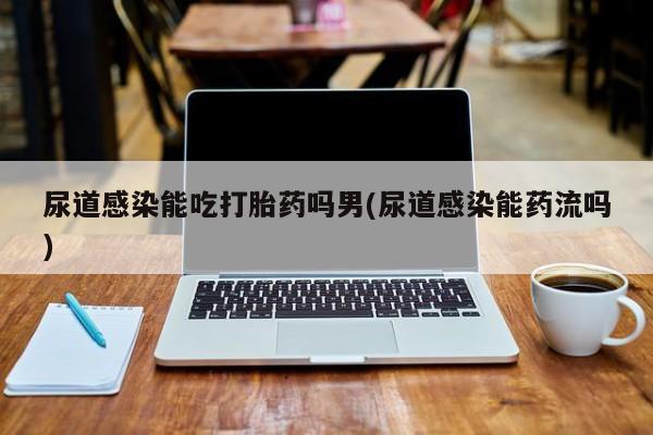 网上微信米非司酮片在线购尿道感染能吃打胎药吗男(尿道感染能药流吗)